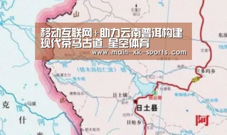 移动互联网+助力云南普洱构建现代茶马古道_星空体育(图1) 星空体育