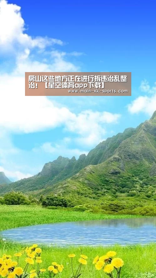 房山这些地方正在进行拆违治乱整治!【星空体育app下载】(图3) 星空体育app下载